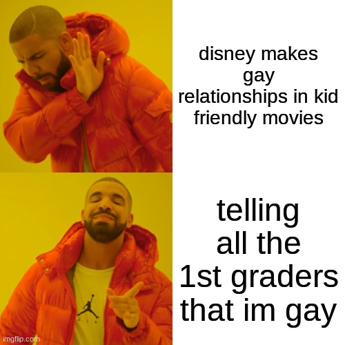 disney makes gay relationships in kid friendly movies telling all the 1st graders that im gay | image tagged in memes,drake hotline bling | made w/ Imgflip meme maker