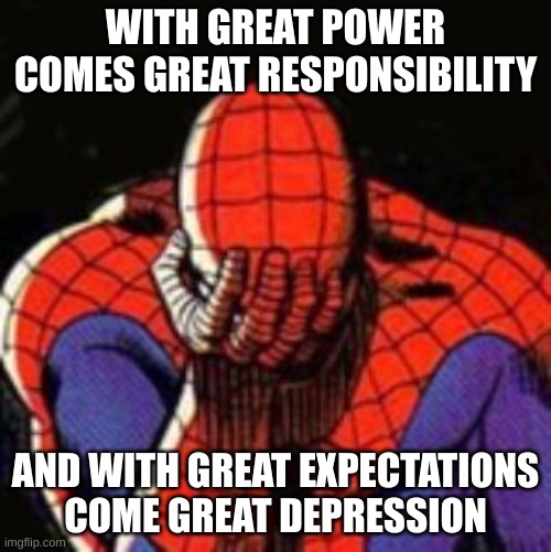 Sad Spiderman | WITH GREAT POWER COMES GREAT RESPONSIBILITY; AND WITH GREAT EXPECTATIONS COME GREAT DEPRESSION | image tagged in memes,sad spiderman,spiderman | made w/ Imgflip meme maker
