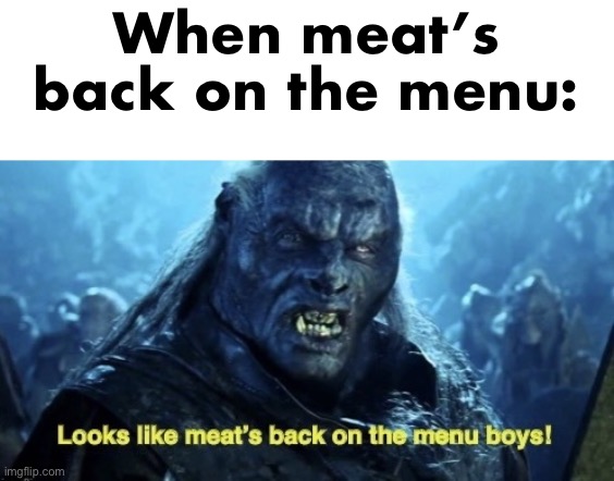 ㅤ | When meat’s back on the menu: | image tagged in looks like meat s back on the menu boys | made w/ Imgflip meme maker