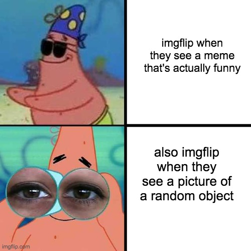 The fact a picture of lettuce managed to stay on the front page for days |  imgflip when they see a meme that's actually funny; also imgflip when they see a picture of a random object | image tagged in patrick star blind,imgflip users,imgflip,meanwhile on imgflip,why are you reading this | made w/ Imgflip meme maker