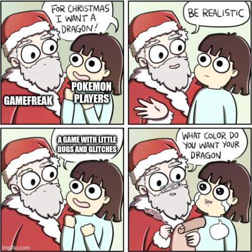 For Christmas I Want a Dragon | POKEMON PLAYERS; GAMEFREAK; A GAME WITH LITTLE BUGS AND GLITCHES | image tagged in for christmas i want a dragon | made w/ Imgflip meme maker