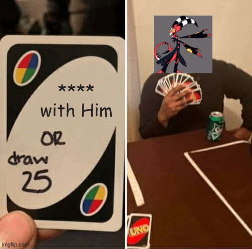 Nope. -Blitz | **** with Him | image tagged in memes,uno draw 25 cards | made w/ Imgflip meme maker
