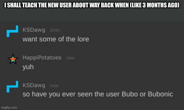 I SHALL TEACH THE NEW USER ABOUT WAY BACK WHEN (LIKE 3 MONTHS AGO) | made w/ Imgflip meme maker