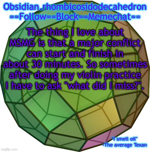 Obi's temp 1 | The thing I love about MSMG is that a major conflict can start and finish in about 30 minutes. So sometimes after doing my violin practice I have to ask "what did I miss?". | image tagged in obi's temp 1 | made w/ Imgflip meme maker