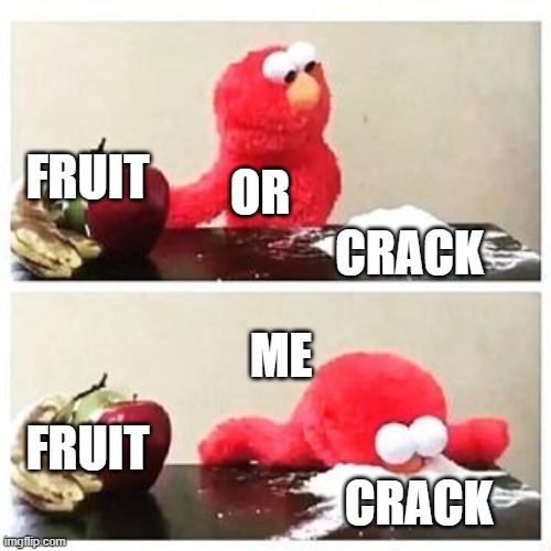 Elmo | FRUIT; OR; CRACK; ME; FRUIT; CRACK | image tagged in memes | made w/ Imgflip meme maker