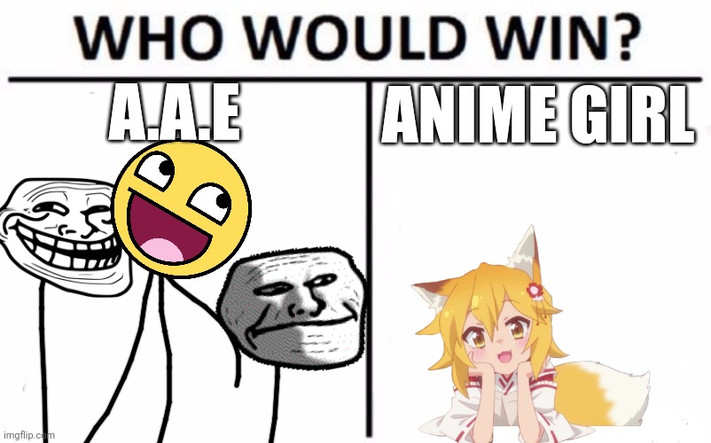 WHO WOULD WIN THE A.A.E OR A ANIME GIRL? PLACE YOUR GUESS IN THE COMMENTS | A.A.E; ANIME GIRL | image tagged in memes,who would win | made w/ Imgflip meme maker