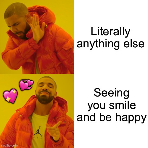 I would literally give up anything just to see you smile and be happy. | Literally anything else; 💞; Seeing you smile and be happy; 💖 | image tagged in memes,drake hotline bling,wholesome | made w/ Imgflip meme maker
