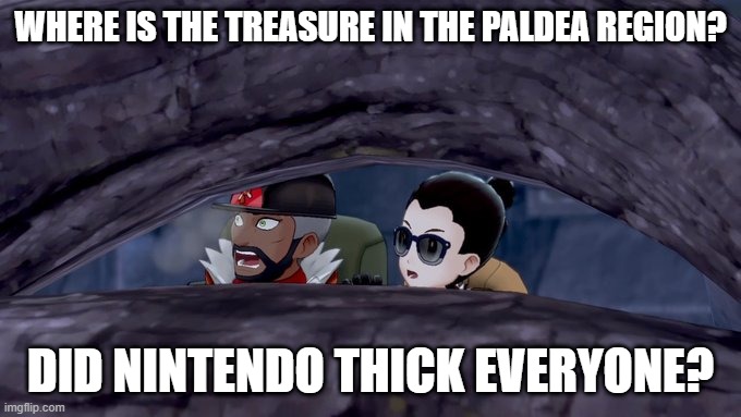 pokemon facts | WHERE IS THE TREASURE IN THE PALDEA REGION? DID NINTENDO THICK EVERYONE? | image tagged in pokemon moment,pokemon,nintendo,smashmemes | made w/ Imgflip meme maker