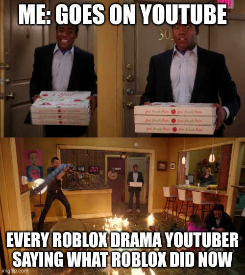 And they all have the fake twitter thumbnail | ME: GOES ON YOUTUBE; EVERY ROBLOX DRAMA YOUTUBER SAYING WHAT ROBLOX DID NOW | image tagged in community troy pizza meme | made w/ Imgflip meme maker