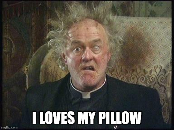 Father Jack | I LOVES MY PILLOW | image tagged in father jack | made w/ Imgflip meme maker