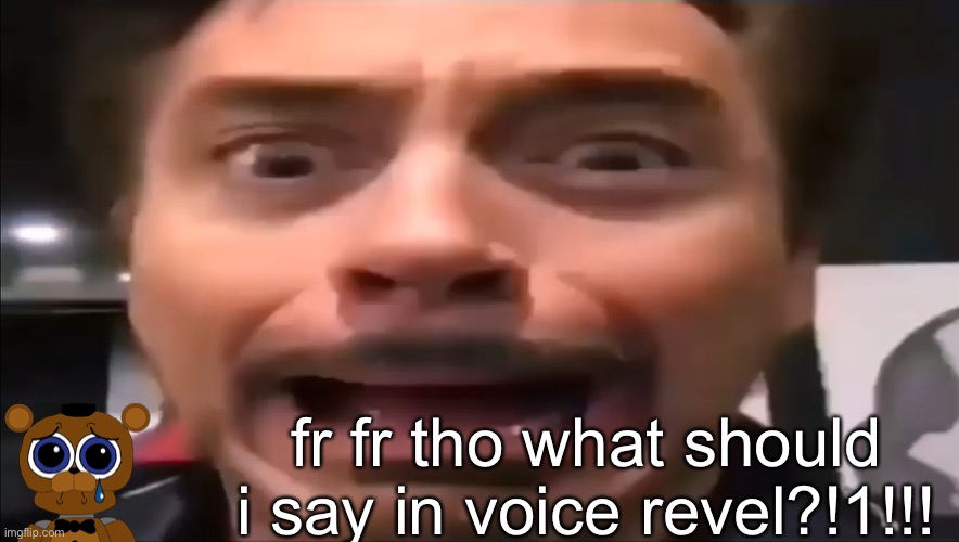 firtst comment decidides!1!!1 | fr fr tho what should i say in voice revel?!1!!! | image tagged in robert downey jr screaming,memes,unfunny | made w/ Imgflip meme maker