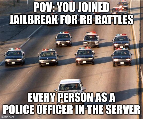I just wanted the badge | POV: YOU JOINED JAILBREAK FOR RB BATTLES; EVERY PERSON AS A POLICE OFFICER IN THE SERVER | image tagged in oj simpson police chase | made w/ Imgflip meme maker