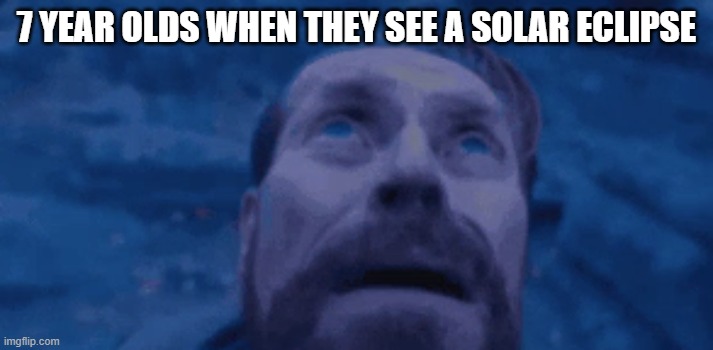 7 YEAR OLDS WHEN THEY SEE A SOLAR ECLIPSE | image tagged in solar eclipse | made w/ Imgflip meme maker