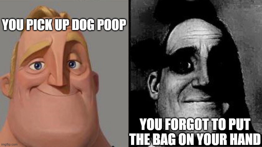 OH SHIT! | YOU PICK UP DOG POOP; YOU FORGOT TO PUT THE BAG ON YOUR HAND | image tagged in traumatized mr incredible | made w/ Imgflip meme maker