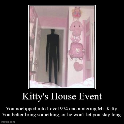 Kitty's House Event | You noclipped into Level 974 encountering Mr. Kitty. You better bring something, or he won't let you stay long. | image tagged in funny,demotivationals,backrooms,scary | made w/ Imgflip demotivational maker