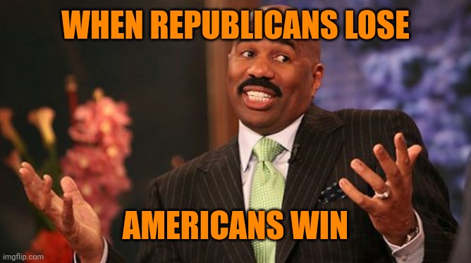 Steve Harvey Meme | WHEN REPUBLICANS LOSE AMERICANS WIN | image tagged in memes,steve harvey | made w/ Imgflip meme maker