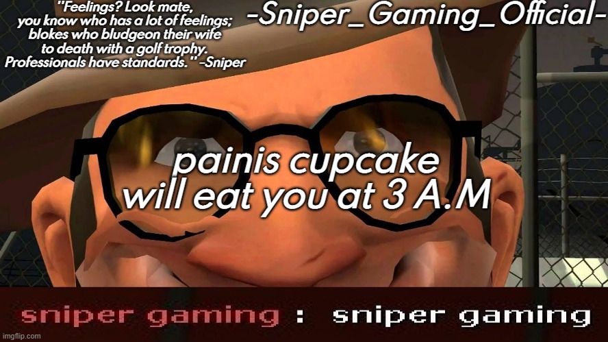 sniper gaming temp | painis cupcake will eat you at 3 A.M | image tagged in sniper gaming temp | made w/ Imgflip meme maker