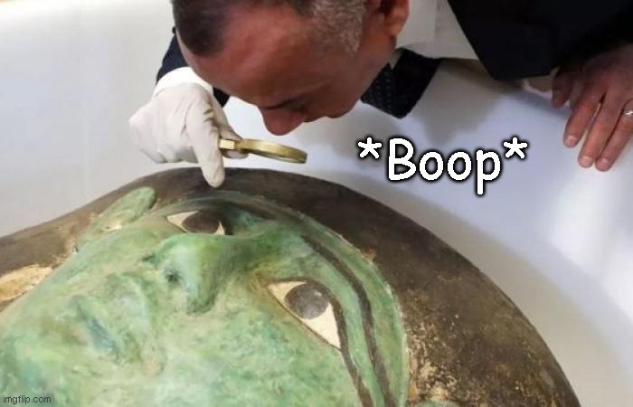 Examining the green sarcophagus. | *Boop* | image tagged in egypt | made w/ Imgflip meme maker