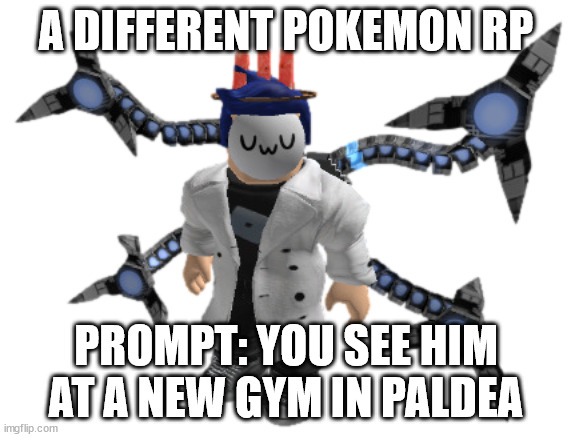 Dr. Blookie | A DIFFERENT POKEMON RP; PROMPT: YOU SEE HIM AT A NEW GYM IN PALDEA | image tagged in no joke rp,no op oc,pokemon,roleplaying | made w/ Imgflip meme maker