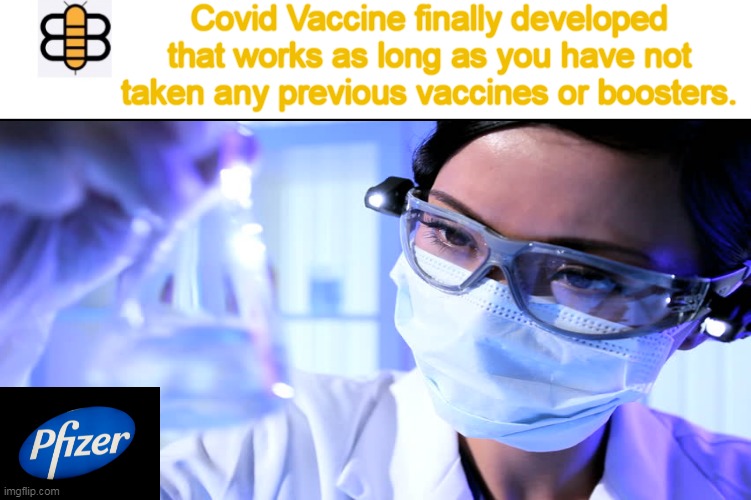 Covid Vaccine finally developed that works as long as you have not taken any previous vaccines or boosters. | image tagged in covid vaccine,pfizer,covid | made w/ Imgflip meme maker