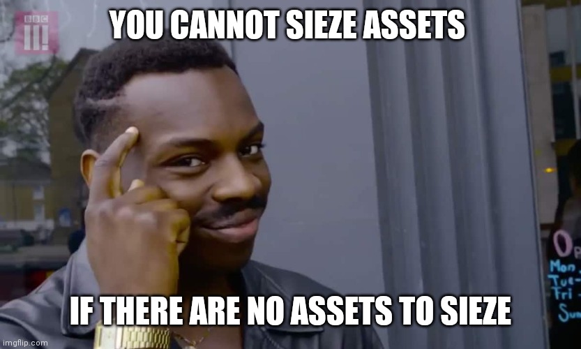 Eddie Murphy thinking | YOU CANNOT SIEZE ASSETS; IF THERE ARE NO ASSETS TO SIEZE | image tagged in eddie murphy thinking | made w/ Imgflip meme maker