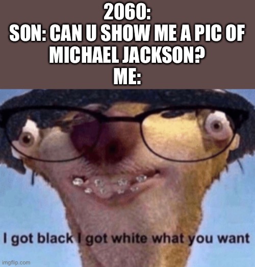 Goofy ahh MJ | 2060:
SON: CAN U SHOW ME A PIC OF
MICHAEL JACKSON?
ME: | image tagged in memes,michael jackson,2060,back in my day | made w/ Imgflip meme maker