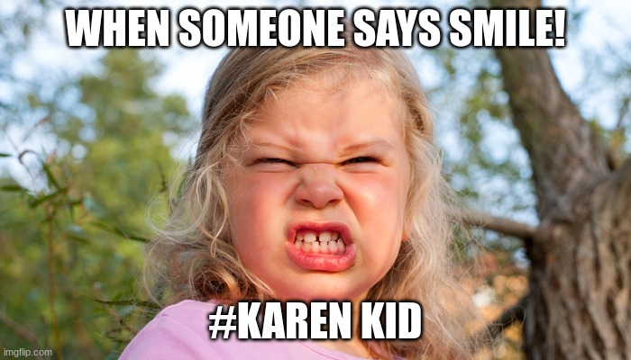 #cheese | WHEN SOMEONE SAYS SMILE! #KAREN KID | image tagged in funny memes | made w/ Imgflip meme maker