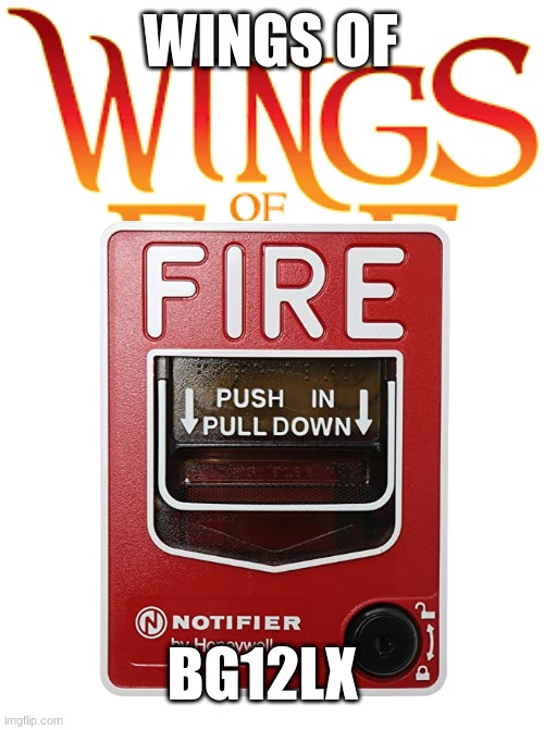 wings of fire alarm | WINGS OF; BG12LX | image tagged in memes,funny memes,funny,fun,wings of fire,fire alarm | made w/ Imgflip meme maker