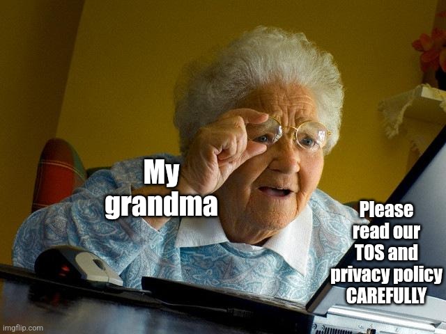 Happens frequently | My grandma; Please read our TOS and privacy policy  CAREFULLY | image tagged in memes,grandma finds the internet | made w/ Imgflip meme maker