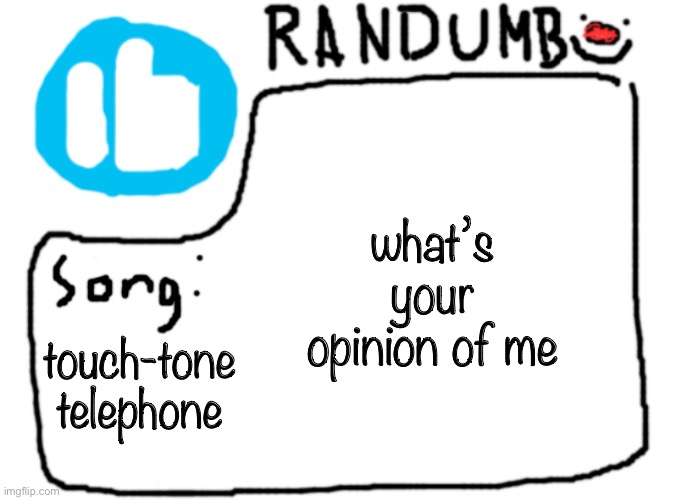 just wondering idk | what’s your opinion of me; touch-tone telephone | image tagged in randumb template with song | made w/ Imgflip meme maker