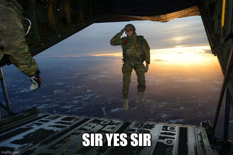 Army soldier jumping out of plane | SIR YES SIR | image tagged in army soldier jumping out of plane | made w/ Imgflip meme maker