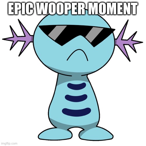 swag wooper | EPIC WOOPER MOMENT | image tagged in swag wooper,pokemon | made w/ Imgflip meme maker