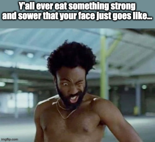 *awkwardly closes eye from sower taste* | Y'all ever eat something strong and sower that your face just goes like... | image tagged in relatable,memes,funny,haha,laugh,true story | made w/ Imgflip meme maker