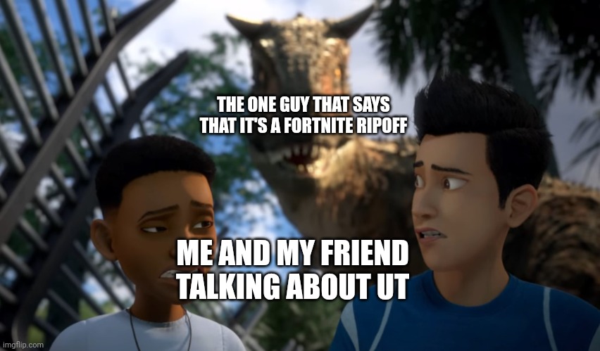 Toro Sneaking up on Campers | THE ONE GUY THAT SAYS THAT IT'S A FORTNITE RIPOFF; ME AND MY FRIEND TALKING ABOUT UT | image tagged in toro sneaking up on campers | made w/ Imgflip meme maker