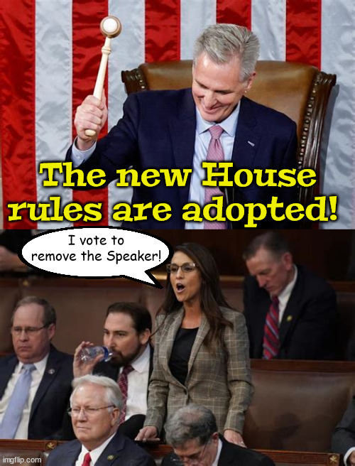 First act of the 118th Congress... | The new House rules are adopted! I vote to remove the Speaker! | image tagged in 118th us congress,mccarthy,boebert,republicans,freedom caucus,maga | made w/ Imgflip meme maker
