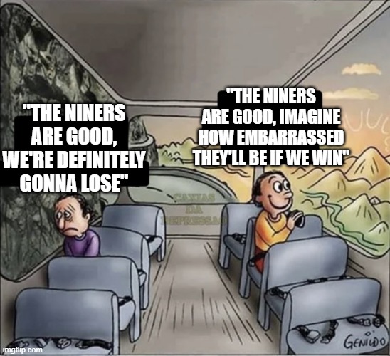 two guys on a bus | "THE NINERS ARE GOOD, IMAGINE HOW EMBARRASSED THEY'LL BE IF WE WIN"; "THE NINERS ARE GOOD, WE'RE DEFINITELY GONNA LOSE" | image tagged in two guys on a bus,Seahawks | made w/ Imgflip meme maker