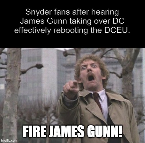 Snyder fans vs James Gunn | Snyder fans after hearing James Gunn taking over DC effectively rebooting the DCEU. FIRE JAMES GUNN! | image tagged in body snatchers scream,dceu,dc comics,zack snyder,dc | made w/ Imgflip meme maker