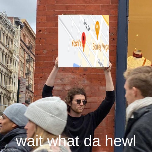 wait what da hewl | image tagged in memes,guy holding cardboard sign | made w/ Imgflip meme maker