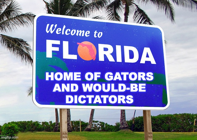 Florida | HOME OF GATORS
AND WOULD-BE
DICTATORS | image tagged in florida | made w/ Imgflip meme maker