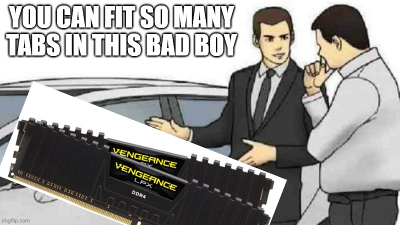 Car Salesman Slaps Roof Of Car | YOU CAN FIT SO MANY TABS IN THIS BAD BOY | image tagged in memes,car salesman slaps roof of car | made w/ Imgflip meme maker