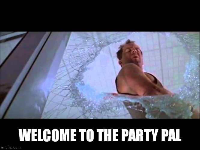 Welcome to the party, pal | WELCOME TO THE PARTY PAL | image tagged in welcome to the party pal | made w/ Imgflip meme maker