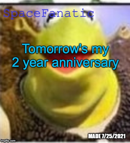 Ye Olde Announcements | Tomorrow's my 2 year anniversary | image tagged in spacefanatic announcement temp | made w/ Imgflip meme maker