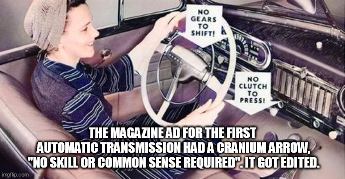 CENSORSHIP HAS CONSEQUENCES | THE MAGAZINE AD FOR THE FIRST
 AUTOMATIC TRANSMISSION HAD A CRANIUM ARROW,
 "NO SKILL OR COMMON SENSE REQUIRED". IT GOT EDITED. | image tagged in cars,magazines | made w/ Imgflip meme maker