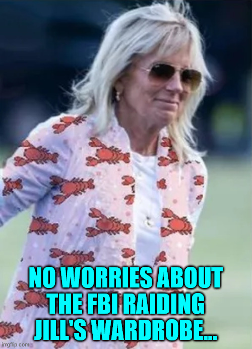 NO WORRIES ABOUT THE FBI RAIDING JILL'S WARDROBE... | made w/ Imgflip meme maker