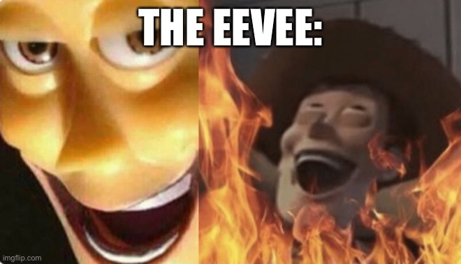 Satanic woody (no spacing) | THE EEVEE: | image tagged in satanic woody no spacing | made w/ Imgflip meme maker