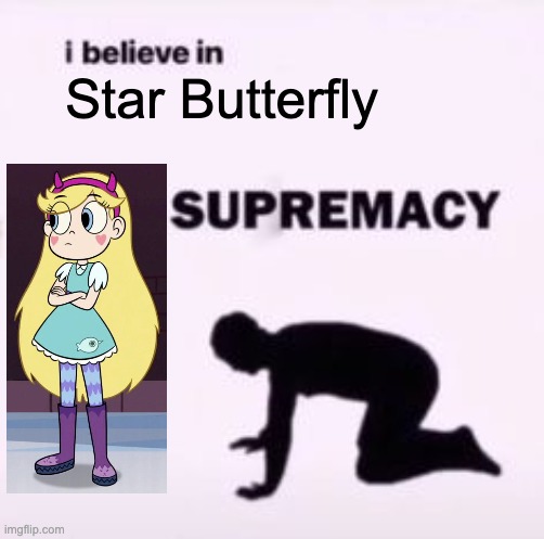 I Believe in Star Butterfly Supremacy | Star Butterfly | image tagged in i believe in supremacy,star butterfly,memes,star vs the forces of evil,svtfoe,funny | made w/ Imgflip meme maker