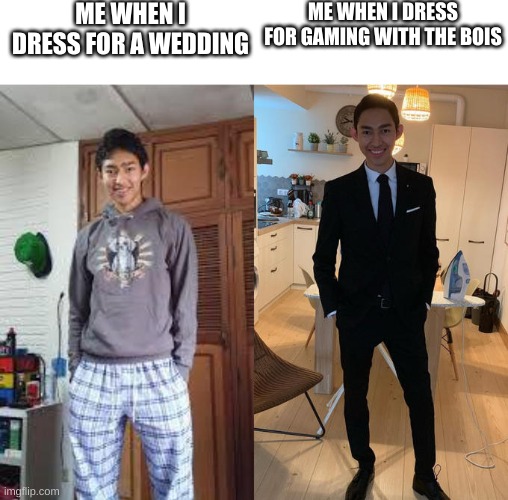 Fernanfloo Dresses Up | ME WHEN I DRESS FOR A WEDDING; ME WHEN I DRESS FOR GAMING WITH THE BOIS | image tagged in fernanfloo dresses up | made w/ Imgflip meme maker