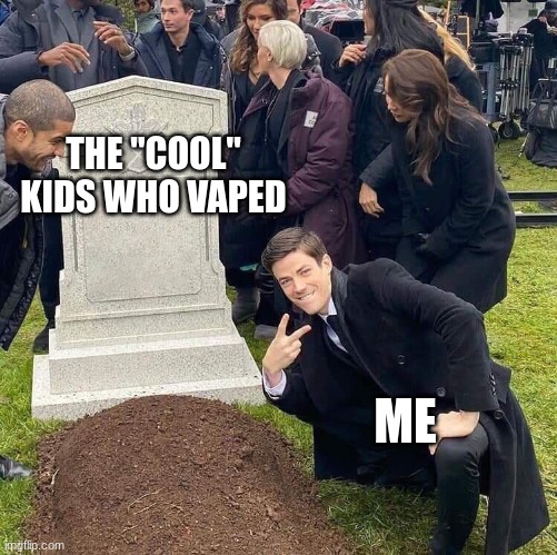 POV its 2050 | THE "COOL" KIDS WHO VAPED; ME | image tagged in grant gustin over grave,memes | made w/ Imgflip meme maker