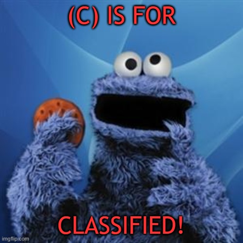 cookie monster | (C) IS FOR CLASSIFIED! | image tagged in cookie monster | made w/ Imgflip meme maker