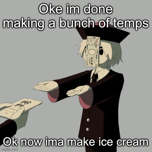 Avogado6 | Oke im done making a bunch of temps; Ok now ima make ice cream | image tagged in avogado6 | made w/ Imgflip meme maker